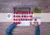 苹果ios超级签名是真的吗-苹果iOS超级签名真的有效吗？解析真相！ 