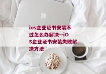 ios企业证书安装不过怎么办解决--iOS企业证书安装失败解决方法