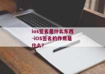 ios签名是什么东西-iOS签名的作用是什么？