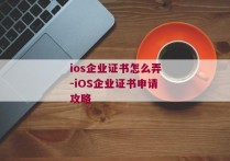 ios企业证书怎么弄-iOS企业证书申请攻略