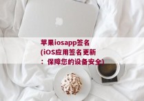 苹果iosapp签名(iOS应用签名更新：保障您的设备安全)