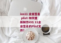 ios11 企业签名 plist-如何重新制作iOS 11企业签名的Plist文件？ 