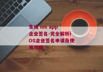 生成 ios app企业签名-完全解析iOS企业签名申请及使用攻略 