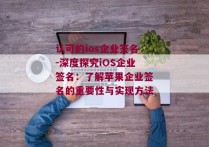 认可的ios企业签名-深度探究iOS企业签名：了解苹果企业签名的重要性与实现方法 