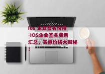 Ios 企业签名价格-iOS企业签名费用汇总，实惠价格大揭秘！ 