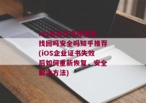 ios企业证书掉签能找回吗安全吗知乎推荐(iOS企业证书失效后如何重新恢复，安全解决方法)