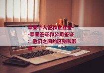 苹果个人签和企业签--苹果签证和公司签证：他们之间的区别和影响