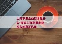 上海苹果企业签名是什么-探究上海苹果企业签名的真正作用 