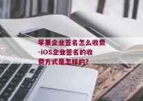 苹果企业签名怎么收费-iOS企业签名的收费方式是怎样的？ 