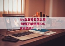 ios企业签名怎么用-如何正确使用iOS企业签名？ 