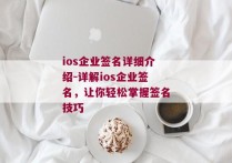 ios企业签名详细介绍-详解ios企业签名，让你轻松掌握签名技巧 