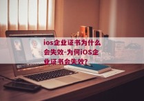 ios企业证书为什么会失效-为何iOS企业证书会失效？