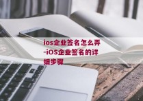 ios企业签名怎么弄-iOS企业签名的详细步骤 