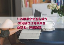 江苏苹果企业签名操作-如何操作江苏苹果企业签名，详细教程！ 