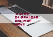 ios ipa 企业签名-使用企业签名解锁iOS IPA文件的新方法