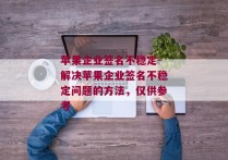 苹果企业签名不稳定-解决苹果企业签名不稳定问题的方法，仅供参考 