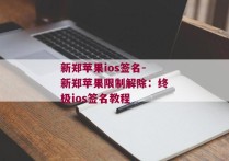 新郑苹果ios签名-新郑苹果限制解除：终极ios签名教程 