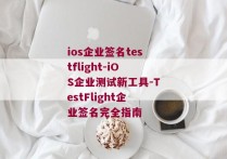 ios企业签名testflight-iOS企业测试新工具-TestFlight企业签名完全指南 