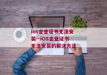 ios企业证书无法安装--iOS企业证书无法安装的解决方法
