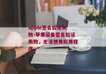apple签名验证失败-苹果设备签名验证失败，无法使用应用程序