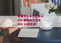 苹果怎么永久签名ios16-解锁永久签名iOS 16的方法！)