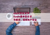 apple签名证书-Apple重申签名证书要求，保障用户安全。