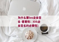 为什么要ios企业签名-重要性：iOS企业签名的必要性)