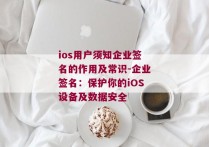 ios用户须知企业签名的作用及常识-企业签名：保护你的iOS设备及数据安全 