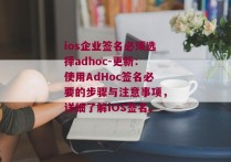 ios企业签名必须选择adhoc-更新：使用AdHoc签名必要的步骤与注意事项，详细了解iOS签名。 