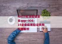ios15无法验证企业app--iOS 15企业应用验证失败问题解析