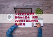 iOS企业签名香港-重构企业签名：使用iOS企业签名成功的关键 - 香港 