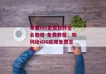 苹果ios免费软件签名教程-免费教程：如何给iOS应用免费签名 