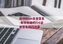 自动的ios企业签名-有效快捷的iOS企业签名技巧分享 