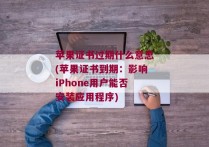 苹果证书过期什么意思(苹果证书到期：影响iPhone用户能否安装应用程序)