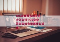 IOS企业签名掉签后会怎么样-IOS企业签名失效会带来什么后果 