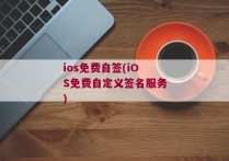 ios免费自签(iOS免费自定义签名服务)