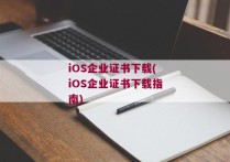 iOS企业证书下载(iOS企业证书下载指南)