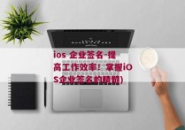 ios 企业签名-提高工作效率！掌握iOS企业签名的精髓)