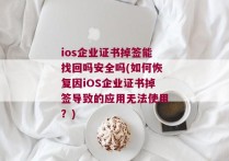 ios企业证书掉签能找回吗安全吗(如何恢复因iOS企业证书掉签导致的应用无法使用？)