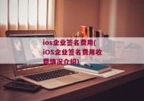 ios企业签名费用(iOS企业签名费用收费情况介绍)