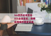ios软件企业签名-iOS企业签名，保障应用程序稳定可靠。 