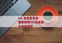 ios 企业签名包-重新探究iOS企业签名包的途径 