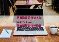 苹果设置信任签名ios12-iOS 12添加新签名信任设置 