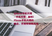 iphone手机代理--手机代理：解析iPhone手机代理的概念、作用和实践方法