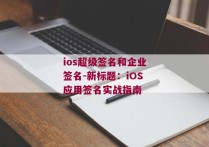 ios超级签名和企业签名-新标题：iOS应用签名实战指南 