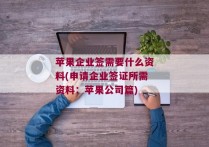 苹果企业签需要什么资料(申请企业签证所需资料：苹果公司篇)