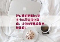 好口碑的苹果ios签名-iOS签名优化指南：让你的苹果设备无缝体验！ 