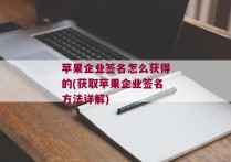 苹果企业签名怎么获得的(获取苹果企业签名方法详解)