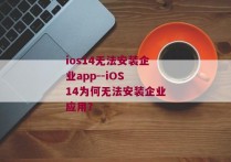 ios14无法安装企业app--iOS 14为何无法安装企业应用？