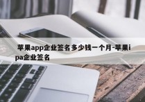  苹果app企业签名多少钱一个月-苹果ipa企业签名